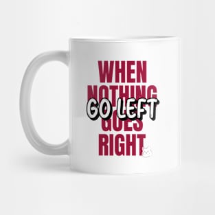 When Nothing Goes Right Go Left Mug